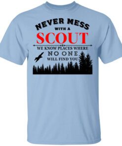 Never Mess With Scout We Know Places Where No One Will Find You Shirt.jpg