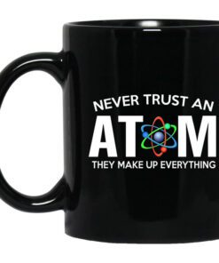 Never Trust An Atom They Make Up Everything Mug.jpg