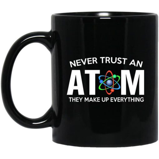 Never Trust An Atom They Make Up Everything Mug.jpg