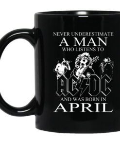 Never Underestimate A Man Who Listens To Ac Dc And Was Born In April Mug.jpg