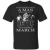 Never Underestimate A Man Who Listens To Ac Dc And Was Born In March T Shirt.jpg