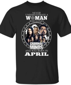 Never Underestimate A Woman Who Loves Criminal Minds And Was Born In April T Shirt.jpg