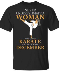 Never Underestimate A Woman Who Loves Karate And Was Born In December T Shirt.jpg