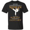 Never Underestimate A Woman Who Loves Karate And Was Born In January T Shirt.jpg