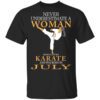 Never Underestimate A Woman Who Loves Karate And Was Born In July T Shirt.jpg