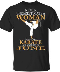 Never Underestimate A Woman Who Loves Karate And Was Born In June T Shirt.jpg