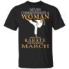 Never Underestimate A Woman Who Loves Karate And Was Born In March T Shirt.jpg