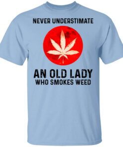 Never Underestimate An Old Lady Who Smoked Weed T Shirt.jpg