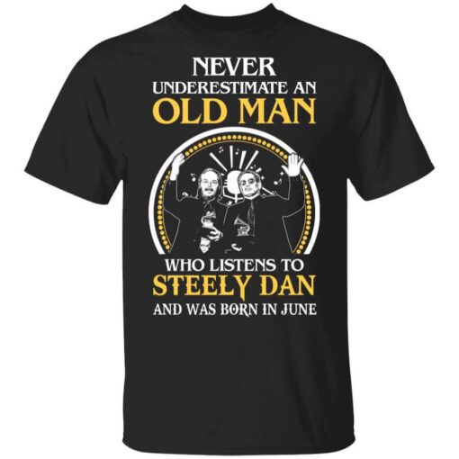 Never Underestimate An Old Man Who Listens To Steely Dan And Was Born In June T Shirt.jpg