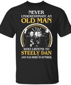 Never Underestimate An Old Man Who Listens To Steely Dan And Was Born In October T Shirt.jpg