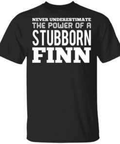 Never Underestimate The Power Of A Stubborn Finn T Shirt.jpg