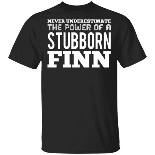 Never Underestimate The Power Of A Stubborn Finn T Shirt.jpg