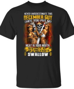 Never Underestimate This December Guy Once You Put My Meat In You Mouth T Shirt.jpg