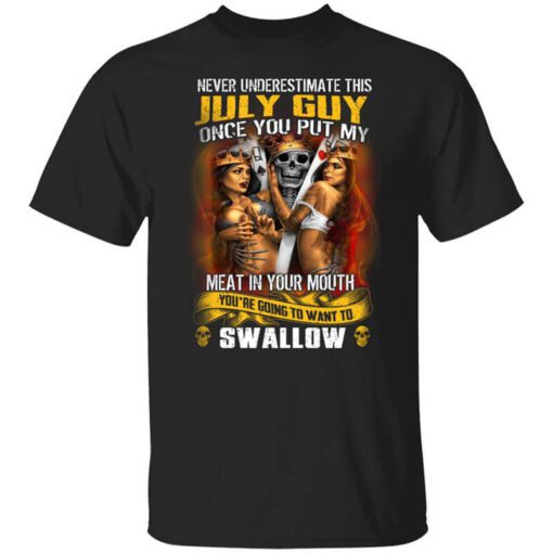 Never Underestimate This July Guy Once You Put My Meat In You Mouth T Shirt.jpg