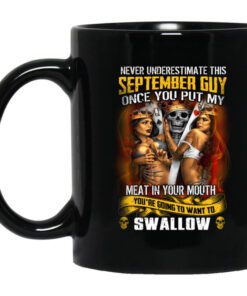 Never Underestimate This September Guy Once You Put My Meat In You Mouth Mug.jpg