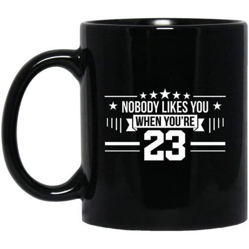 Nobody Likes You When Youre 23 Mug.jpg