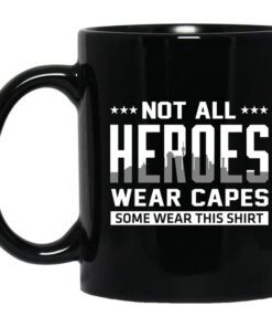 Not All Heroes Wear Capes Some Wear This Shirt Mug.jpg