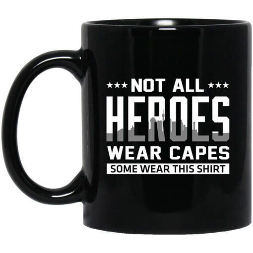 Not All Heroes Wear Capes Some Wear This Shirt Mug.jpg