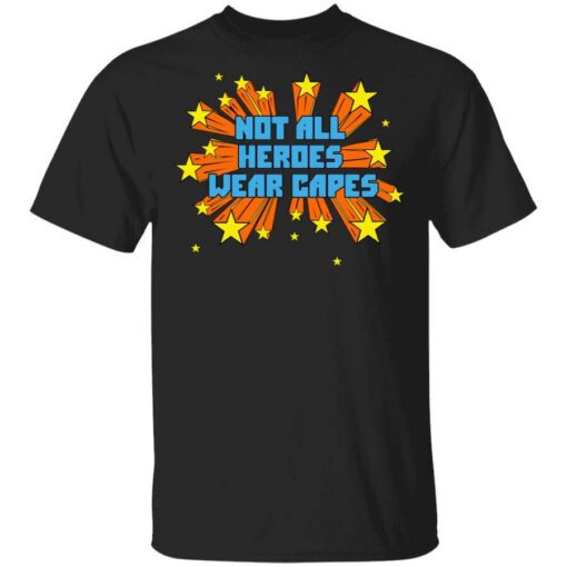 Not All Heroes Wear Capes T Shirt.jpg