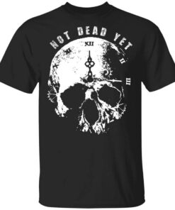 Not Dead Yet T Shirt.jpg