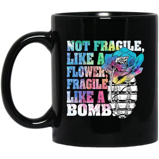 Not Fragile Like A Flower Fragile Like A Bomb Mug.jpg