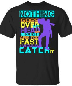 Nothing Goes Over My Head My Reflexes Are Too Fast I Would Catch It T Shirt.jpg