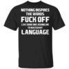 Nothing Inspires The Words Fuck Off Like Someone Asking Me To Watch My Language T Shirt.jpg