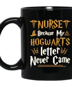 Nurse Because My Hogwarts Letter Never Came Mug.jpg