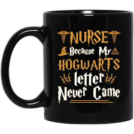 Nurse Because My Hogwarts Letter Never Came Mug.jpg