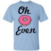 Oh Donut Even T Shirt.jpg