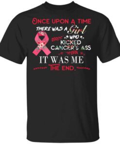 Once Upon A Time There Was A Girl Who Kicked Cancers Ass It Was Me T Shirt.jpg