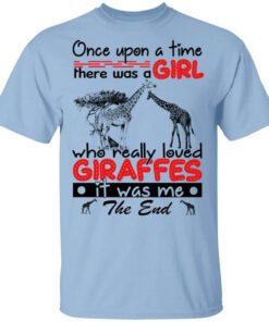 Once Upon A Time There Was A Girl Who Really Loved Giraffes It Was Me T Shirt.jpg