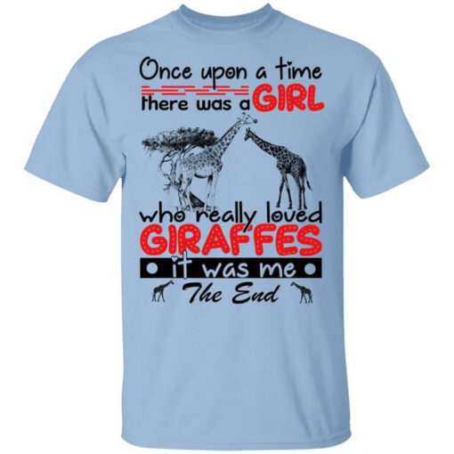 Once Upon A Time There Was A Girl Who Really Loved Giraffes It Was Me T Shirt.jpg