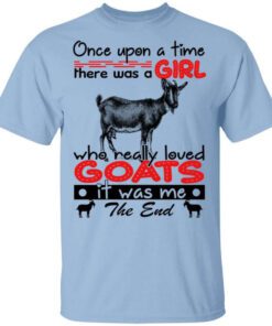 Once Upon A Time There Was A Girl Who Really Loved Goats T Shirt.jpg