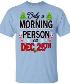 Only A Morning Person On December 25th T Shirt.jpg