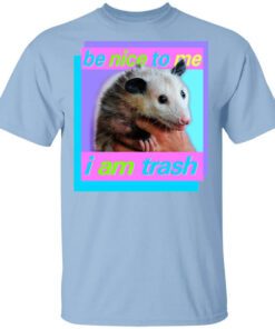 Opossum Be Nice To Me I Am Trash T Shirt.jpg