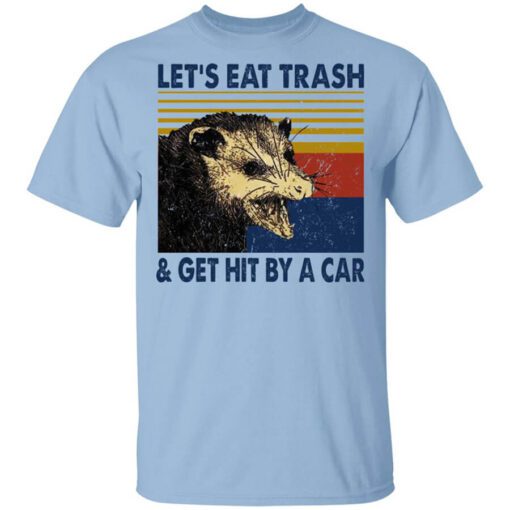 Opossum Lets Eat Trash Get Hit By A Car Shirt.jpg