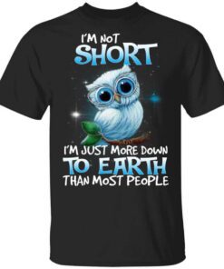 Owl Im Not Short Im Just More Down To Earth Than Most People T Shirt.jpg