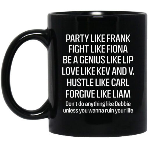 Party Like Frank Fight Like Fiona Be A Genius Like Lip Love Like Kev And V Black Mug.jpg