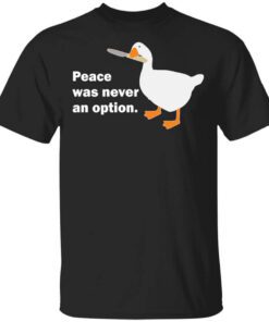 Peace Was Never An Option Goose T Shirt.jpg