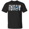 Pelosi Is An Idiot Political Humor T Shirt.jpg