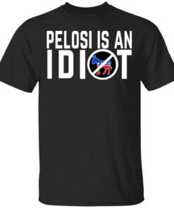 Pelosi Is An Idiot T Shirt.jpg