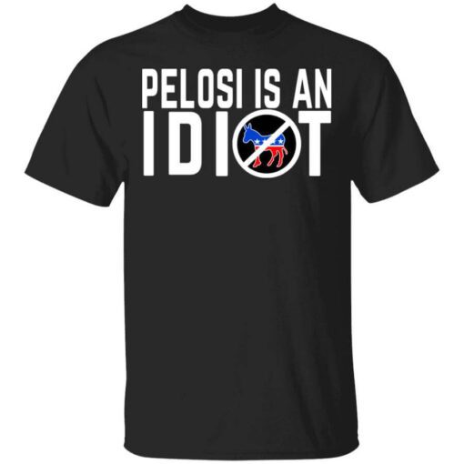 Pelosi Is An Idiot T Shirt.jpg