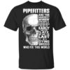 Pipefitters Are The Hardest Working People You Have Ever Seem We Get Up Early T Shirt.jpg