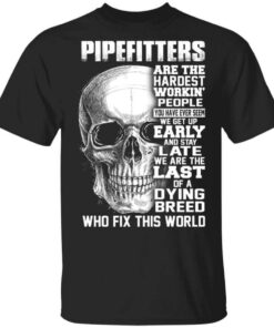 Pipefitters Are The Hardest Working People You Have Ever Seem We Get Up Early T Shirt.jpg