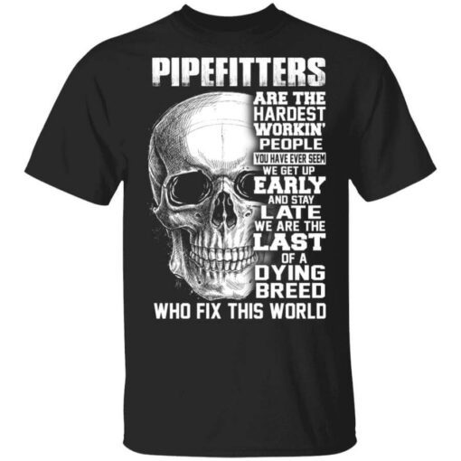 Pipefitters Are The Hardest Working People You Have Ever Seem We Get Up Early T Shirt.jpg