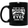 Please Tell Your Boobs To Stop Staring At My Eyes Mug.jpg