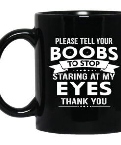 Please Tell Your Boobs To Stop Staring At My Eyes Mug.jpg