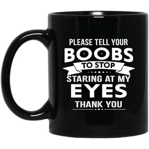 Please Tell Your Boobs To Stop Staring At My Eyes Mug.jpg