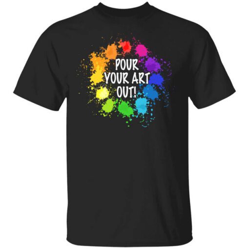 Pour Your Art Out T Shirt.jpg